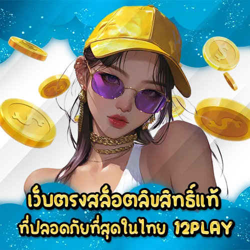 เว็บตรงสล็อตลิขสิทธิ์แท้ที่ปลอดภัยที่สุดในไทย 12PLAY